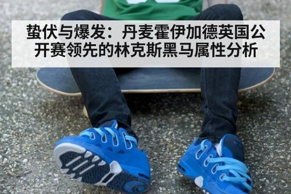 蛰伏与爆发:丹麦霍伊加德英国公开赛领先的林克斯黑马属性分析